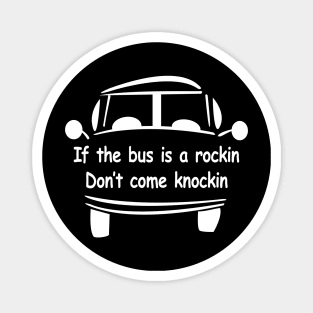 If the Bus is a Rockin Dont Come Knockin Magnet